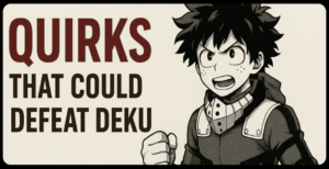 Quirks That Could Defeat Deku